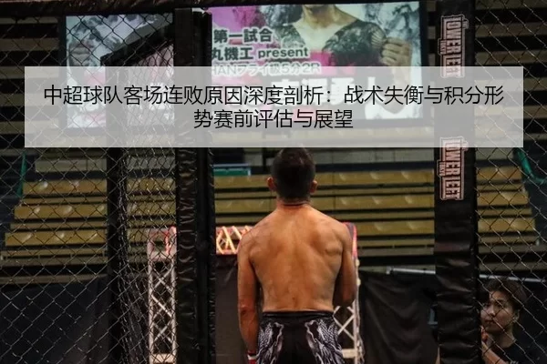 中超球队客场连败原因深度剖析：战术失衡与积分形势赛前评估与展望